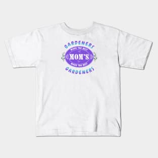 Gardeners Make the Best Moms, Moms Make the Best Gardeners- Gift for Gardener Mom Kids T-Shirt